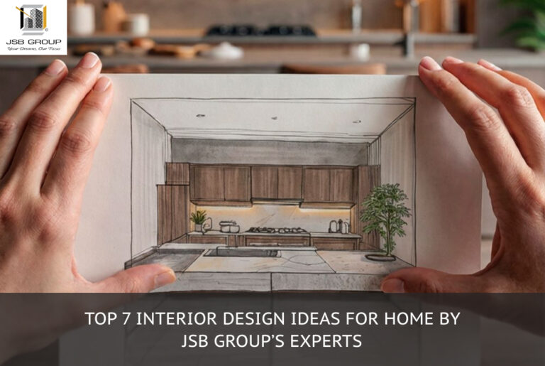 Top 7 Interior Design Ideas for Home by JSB Group’s Experts