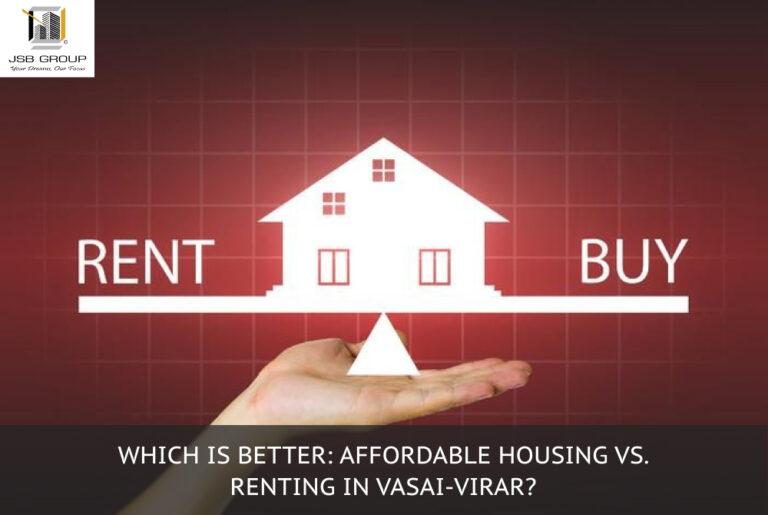 Which Is Better: Affordable Housing vs. Renting in Vasai-Virar?